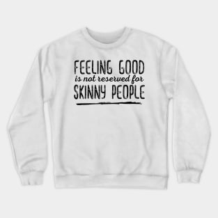 Feeling Good is not Reserved for Skinny People - Black Print Crewneck Sweatshirt